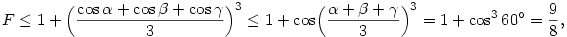 F\le 1+\Bigl(\frac{\cos\alpha+\cos\beta+\cos\gamma}{3}\Bigr)^3\le
1+\cos\Bigl(\frac{\alpha+\beta+\gamma}{3}\Bigr)^3=1+\cos^360^\circ=
\frac{9}{8},