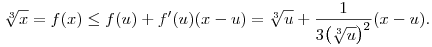 
\root3\of{x} = f(x) \le f(u) + f'(u)(x-u) = \root3\of{u} + \frac1{3\big(\root3\of{u}\big)^2} (x-u).
