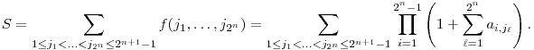 
S = \sum_{1\le j_1<\ldots<j_{2^n}\le 2^{n+1}-1} f(j_1,\ldots,j_{2^n}) =
\sum_{1\le j_1<\ldots<j_{2^n}\le 2^{n+1}-1} 
\prod_{i=1}^{2^n-1}\left(1+\sum_{\ell=1}^{2^n}a_{i,j_\ell}\right).
