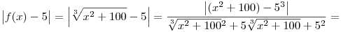 
\big|f(x)-5\big| = \Big|\root3\of{x^2+100}-5\Big| = \frac{\big|(x^2+100)-5^3\big|}{
\root3\of{x^2+100}^2+5\root3\of{x^2+100}+5^2} =
