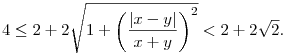 
4\le 2+2\sqrt{1+\left(\frac{|x-y|}{x+y}\right)^2} < 2+2\sqrt2.
