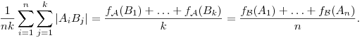 
\frac1{nk} \sum_{i=1}^n \sum_{j=1}^k |A_iB_j| =
\frac{f_{\cal A}(B_1)+\ldots+f_{\cal A}(B_k)}{k} =
\frac{f_{\cal B}(A_1)+\ldots+f_{\cal B}(A_n)}{n}.
