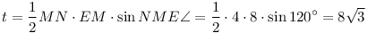 t=\frac12MN\cdot EM\cdot\sin
NME\angle= \frac12\cdot4\cdot8\cdot\sin120^{\circ}=8\sqrt3