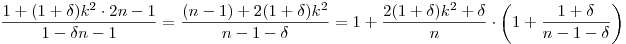 
\frac{1 + (1+\delta)k^2\cdot\tfrac2{n-1}}{1-\tfrac{\delta}{n-1}} =
\frac{(n-1) + 2(1+\delta)k^2}{n-1-\delta} =
1 + \frac{2(1+\delta)k^2+\delta}n
\cdot\left(1+\frac{1+\delta}{n-1-\delta}\right)
