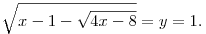  \sqrt{x-1-\sqrt{4x-8}} = y = 1. 