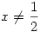 x\ne\frac12