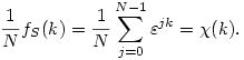 
\frac1N f_{S}(k) = 
\frac1N \sum_{j=0}^{N-1} \varepsilon^{jk} = 
\chi(k).
