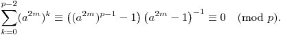 
\sum_{k=0}^{p-2} (a^{2m})^k \equiv
\left((a^{2m})^{p-1}-1\right)
\left(a^{2m}-1\right)^{-1}
\equiv 0 \pmod{p}.
