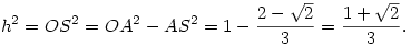 h^2=OS^2=OA^2-AS^2=1-{2-\sqrt{2}\over 3}={1+\sqrt{2}\over 3}.