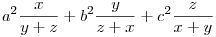 a^2\frac{x}{y+z} +
b^2\frac{y}{z+x} + c^2\frac{z}{x+y}