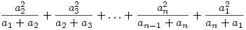 {a_2^2\over a_1+a_2}+{a_3^2\over a_2+a_3}+\ldots+{a_{n}^2\over
a_{n-1}+a_n}+ {a_1^2\over a_n+a_1}