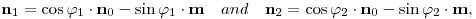 
  \mathbf{n}_1 = \cos\varphi_1\cdot\mathbf{n}_0-\sin\varphi_1\cdot\mathbf{m}
  \quad\text{and}\quad
  \mathbf{n}_2 = \cos\varphi_2\cdot\mathbf{n}_0-\sin\varphi_2\cdot\mathbf{m}, 