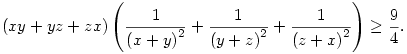 
(xy+yz+zx)
\left(\frac 1{{(x+y)}^2}+\frac1{{(y+z)}^2}+\frac1{{(z+x)}^2}\right)
\ge\frac94.

