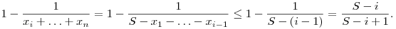 
1-\frac1{x_i+\ldots+x_n} = 1-\frac1{S-x_1-\dots-x_{i-1}} \le
1-\frac1{S-(i-1)} = \frac{S-i}{S-i+1}.
