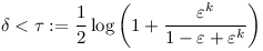 \delta<\tau:=\frac{1}{2}\log\left(1+\frac{\varepsilon^k}{1-\varepsilon+\varepsilon^k}\right)