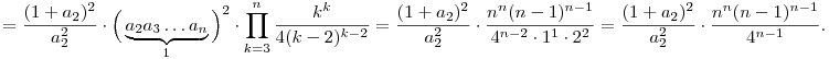 
= \frac{(1+a_2)^2}{a_2^2} \cdot
\Big(\underbrace{a_2a_3\ldots a_n}_{1}\Big)^2 \cdot 
\prod_{k=3}^n \frac{k^k}{4(k-2)^{k-2}} =
\frac{(1+a_2)^2}{a_2^2} \cdot \frac{n^n(n-1)^{n-1}}{4^{n-2}\cdot1^1\cdot2^2} =
\frac{(1+a_2)^2}{a_2^2} \cdot \frac{n^n(n-1)^{n-1}}{4^{n-1}}.
