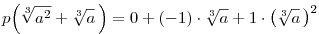 
p\Big(\root3\of{a^2} + \root3\of {a}\,\Big) = 0
+(-1)\cdot \root3\of {a} +1\cdot \big(\root3\of {a}\,\big)^2

