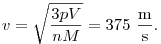 v=\sqrt{\frac{3pV}{nM}}=375~\frac{\rm m}{\rm s}.