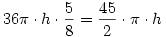 36\pi\cdot h\cdot{5\over8}={45\over2}\cdot\pi\cdot h