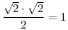 \frac{\sqrt2\cdot\sqrt2}{2}=1