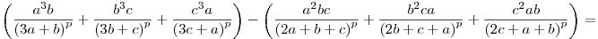 
\left(\frac{a^3b}{{(3a+b)}^p} + \frac{b^3c}{{(3b+c)}^p}
+\frac{c^3a}{{(3c+a)}^p}\right) - \left(\frac{a^2bc}{{(2a+b+c)}^p}+
\frac{b^2ca}{{(2b+c+a)}^p} + \frac{c^2ab}{{(2c+a+b)}^p} \right) =
