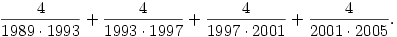 
\frac{4}{1989\cdot 1993}+ \frac{4}{1993\cdot 1997}+ \frac{4}{1997\cdot 2001}+
\frac{4}{2001\cdot 2005}.
