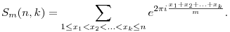 
S_m(n,k)=\sum_{1\le x_1<x_2<\ldots<x_k\le n}
e^{2\pi i \frac{x_1+x_2+\ldots+x_k}m}.

