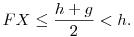 
FX \le \frac{h+g}{2} < h.
