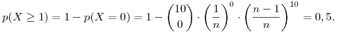 p(X\geq1)=1-p(X=0)=1-\binom{10}{0}\cdot\left(\frac1n\right)^0\cdot\left(\frac{n-1}{n}\right)^{10}=0,5.