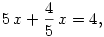 5\, x+\frac{4}{5}\, x=4,