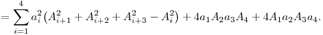 
= \sum_{i=1}^4 a_i^2 \big(A_{i+1}^2+A_{i+2}^2+A_{i+3}^2-A_i^2\big) +
4a_1A_2a_3A_4 + 4A_1a_2A_3a_4.
