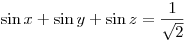\sin x + \sin y + \sin z = \frac{1}{\sqrt 2}
