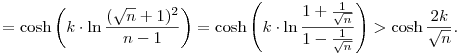 
    = \cosh \left( k\cdot \ln \frac{(\sqrt{n}+1)^2}{n-1} \right)
    = \cosh \left( k\cdot
      \ln \frac{1+\frac1{\sqrt{n}}}{1-\frac1{\sqrt{n}}} \right)
    > \cosh \frac{2k}{\sqrt{n}}.
