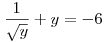 \frac{1}{\sqrt y}+y=-6