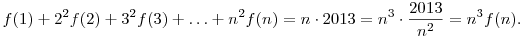 
f(1)+2^2f(2)+3^2f(3)+\dots + n^2f(n) =
n\cdot 2013 = n^3\cdot\frac{2013}{n^2} = n^3f(n).
