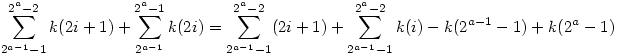 \sum_{2^{a-1}-1}^{2^{a}-2}k(2i+1)+
\sum_{2^{a-1}}^{2^{a}-1}k(2i)=\sum_{2^{a-1}-1}^{2^{a}-2}(2i+1)+
\sum_{2^{a-1}-1}^{2^{a}-2}k(i)-k(2^{a-1}-1)+k(2^a-1)