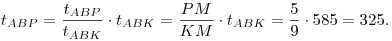 
t_{ABP} = \frac{t_{ABP}}{t_{ABK}} \cdot {t_{ABK}}
 = \frac{PM}{KM} \cdot {t_{ABK}} = \frac59 \cdot 585 = 325.

