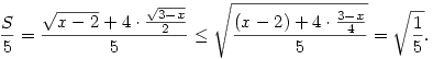 \frac{S}{5}=\frac{\sqrt{x-2}+4\cdot\frac{\sqrt{3-x}}{2}}{5}\leq\sqrt{\frac{(x-2)+4\cdot\frac{3-x}{4}}{5}}=\sqrt{\frac{1}{5}}.