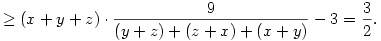 \ge
(x+y+z)\cdot\frac{9}{(y+z)+(z+x)+(x+y)}-3=\frac32.