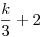 \frac{k}{3} +2