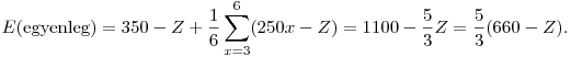 
E({\rm egyenleg}) = 
350-Z + \frac16\sum_{x=3}^6 (250x-Z)
= 1100 - \frac53Z = \frac53(660-Z).
