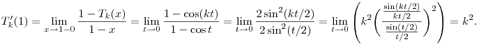 
T_k'(1) =
\lim_{x\to 1-0} \frac{1-T_k(x)}{1-x} =
\lim_{t\to 0} \frac{1-\cos (kt)}{1-\cos t} =
\lim_{t\to 0} \frac{2\sin^2(kt/2)}{2\sin^2(t/2)} =
\lim_{t\to 0} \left(k^2\bigg(\frac{\frac{\sin(kt/2)}{kt/2}}{\frac{\sin(t/2)}{t/2}}\bigg)^2\right) = k^2.
