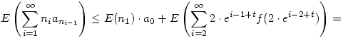  E\left(\sum_{i=1}^\infty n_ia_{n_{i-1}}\right) \le
E(n_1)\cdot a_0 + E
\left(\sum_{i=2}^\infty2\cdot e^{i-1+t}f(2\cdot e^{i-2+t})\right)=