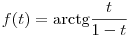 f(t)=\arctan\frac{t}{1-t}