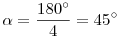 \alpha=\frac{180^\circ}4=45^\circ