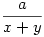 \frac{a}{x+y}