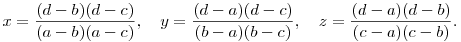 
x = \frac{(d-b)(d-c)}{(a-b)(a-c)}, \quad
y = \frac{(d-a)(d-c)}{(b-a)(b-c)}, \quad
z = \frac{(d-a)(d-b)}{(c-a)(c-b)}.
