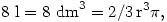 8~{\rm l}=8~{\rm dm}^3=2/3\,{\rm r}^3\pi,