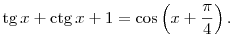 
\mathop{\rm tg} x + \mathop{\rm ctg} x + 1 = \cos \left(x +\frac{\pi}{4}\right).
