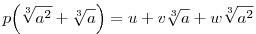 
p\Big(\root3\of{a^2}+\root3\of{a}\Big) = 
u + v\root3\of{a} + w\root3\of{a^2} 